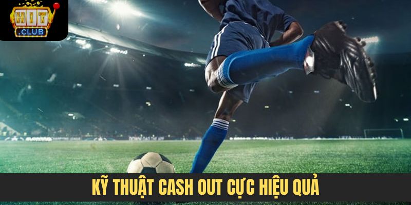 Kỹ thuật Cash Out cực hiệu quả