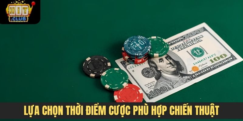 Lựa chọn thời điểm cược phù hợp chiến thuật