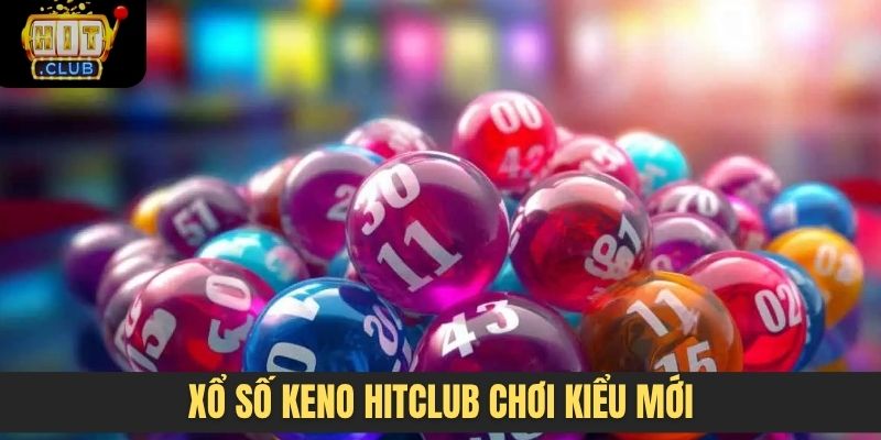 Xổ số keno Hitclub chơi kiểu mới